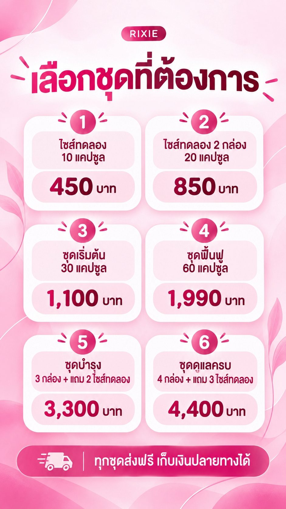 เลือกชุดที่ต้องการ ไซส์ทดลอง 450 บาท ชุดเริ่มต้น 1,100 บาท ชุดฟื้นฟู 1,990 บาท ชุดบำรุง 3,300 บาท ชุดดูแลครบ 4,400 บาท ส่งฟรี เก็บเงินปลายทาง